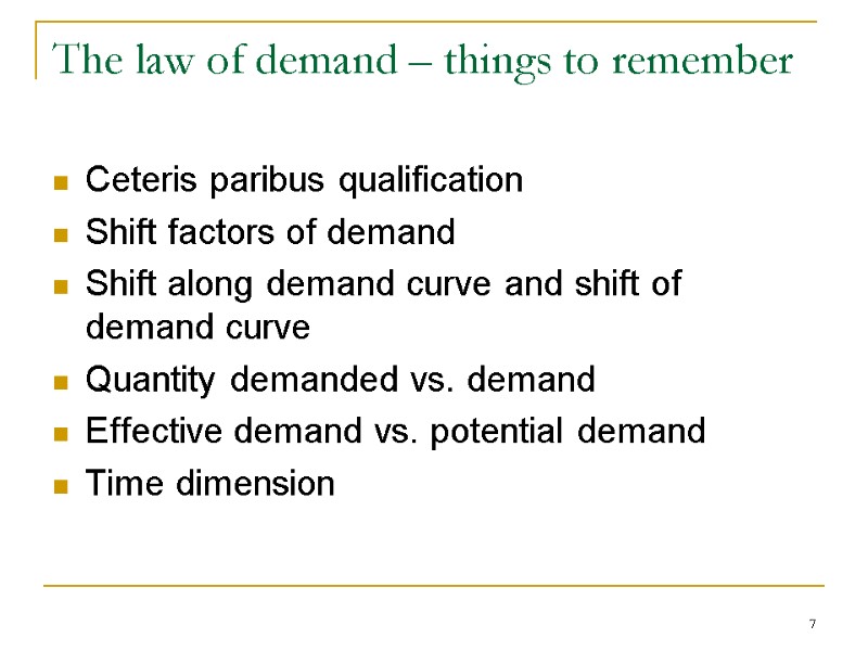 7 The law of demand – things to remember Ceteris paribus qualification Shift factors